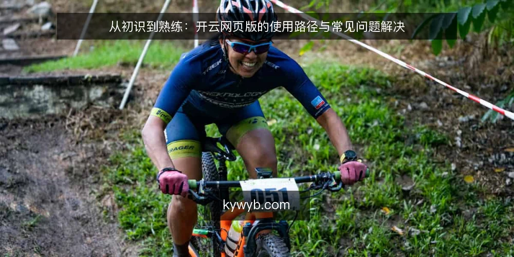 从初识到熟练:开云网页版的使用路径与常见问题解决 — 初识:从入口到登录的第一次接触 配图