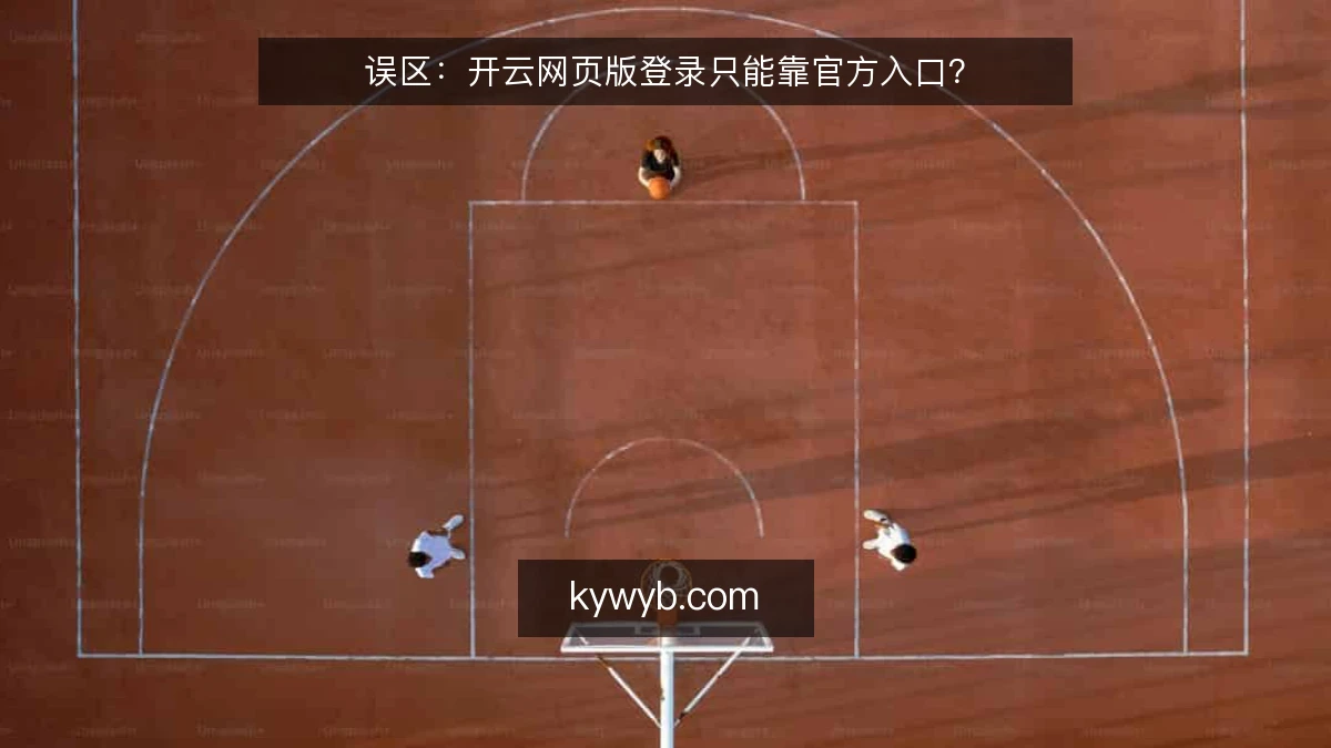 误区：开云网页版登录只能靠官方入口？