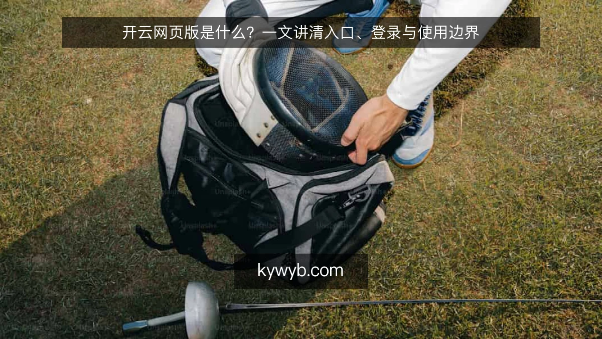 开云网页版是什么?一文讲清入口、登录与使用边界