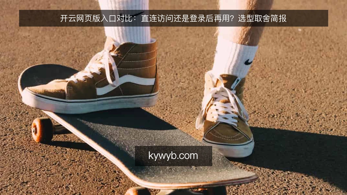 开云网页版入口对比：直连访问还是登录后再用？选型取舍简报