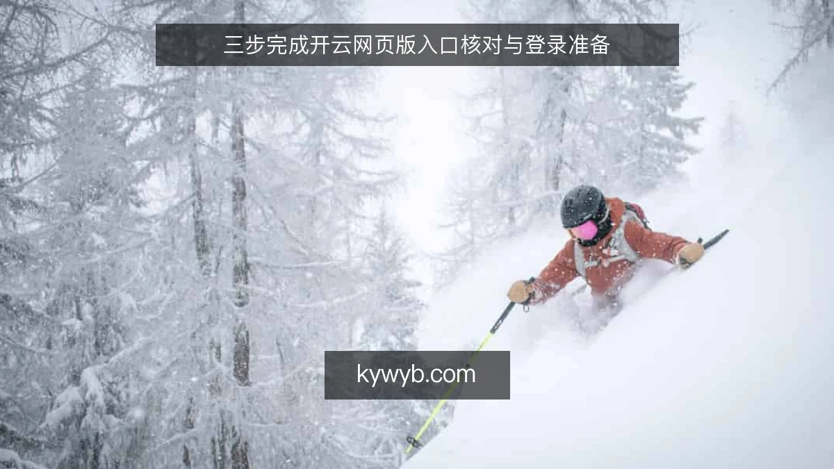 三步完成开云网页版入口核对与登录准备