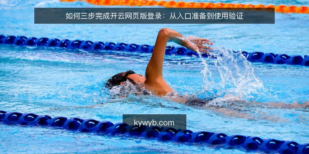 如何三步完成开云网页版登录：从入口准备到使用验证 — 第一步：登录前的环境与账号准备 配图